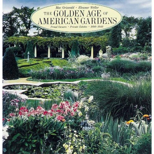The Golden Age of American Gardens: Proud Owners  Private Estates 1890-1940