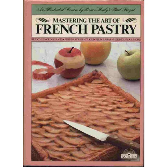 Mastering the Art of French Pastry; An Illustrated Course Healy, Bruce and Paul Bugat